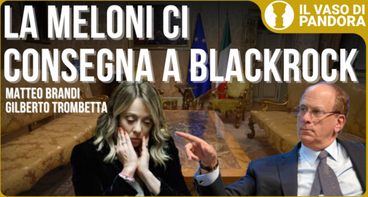 BlackRock ordina, Meloni esegue: privatizzazioni e Via del Cotone - Matteo Brandi Gilberto Trombetta